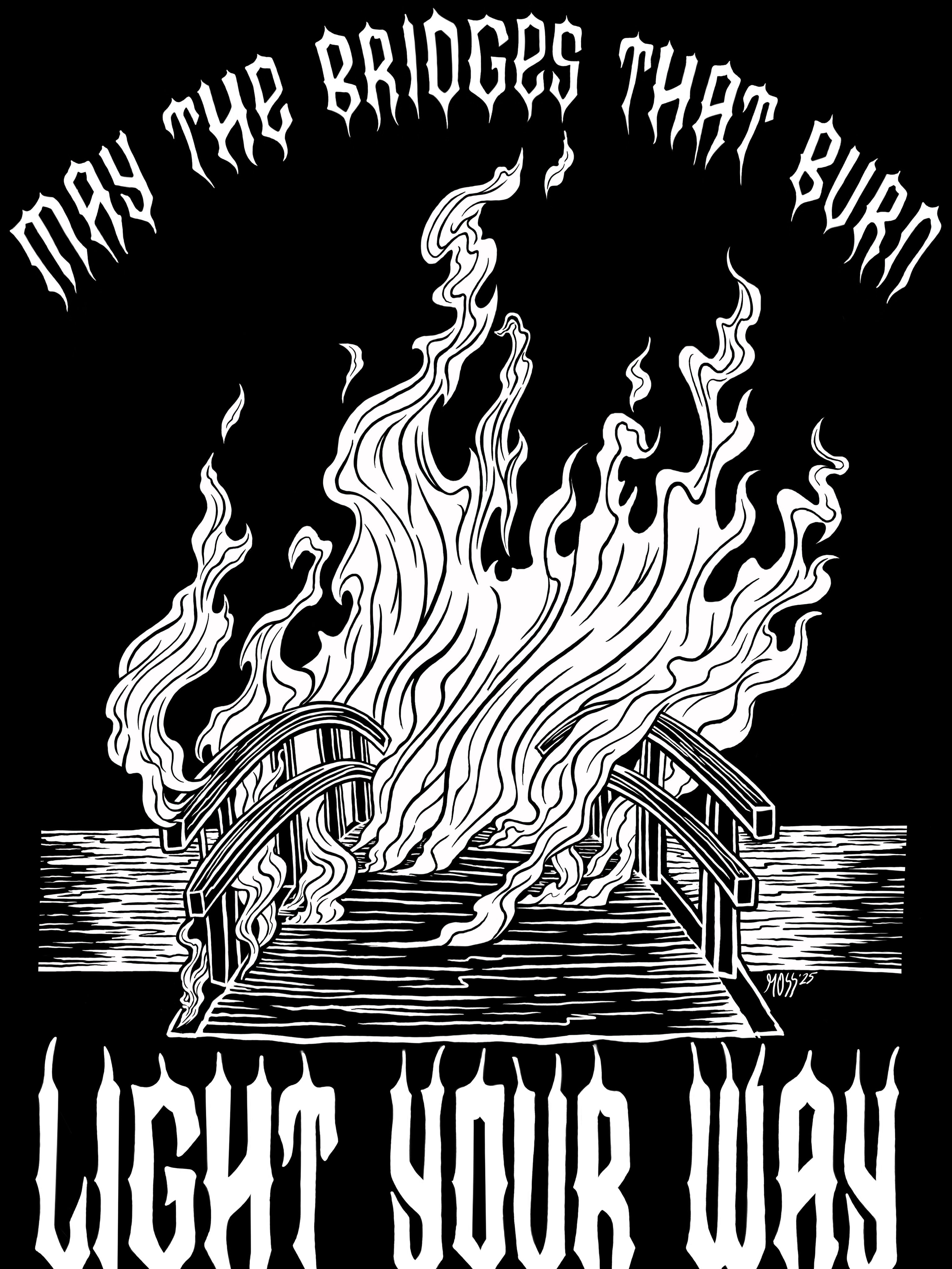 the original black and white illustration of a burning bridge surrounded with text that says, "MAY THE BRIDGES THAT BURN LIGHT YOUR WAY" used in the printing
